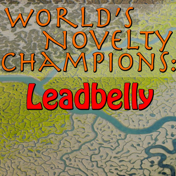 Leadbelly - World's Novelty Champions: Leadbelly