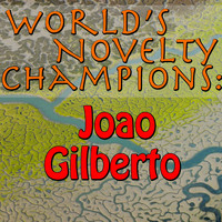 João Gilberto - World's Novelty Champions: Joao Gilberto