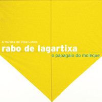 Rabo De Lagartixa - A Música de Heitor Villa-Lobos - O Papagaio do Moleque