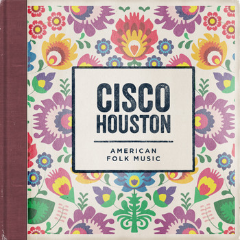 Cisco Houston - American Folk Music