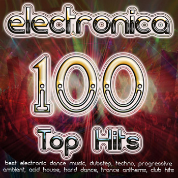 Various Artists - Electronica 100 Top Hits - Best Electronic Dance, Dubstep, Techno, Progressive, Ambient, Acid House, Hard Dance, Trance Anthems