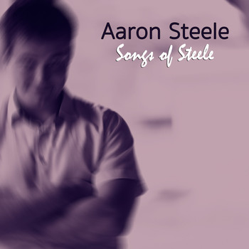 Aaron Steele - Songs of Steele