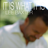Lee Baxter - It Is What It Is