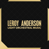 Leroy Anderson - Light Orchestral Music