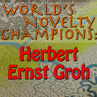 Herbert Ernst Groh - World's Novelty Champions: Herbert Ernst Groh