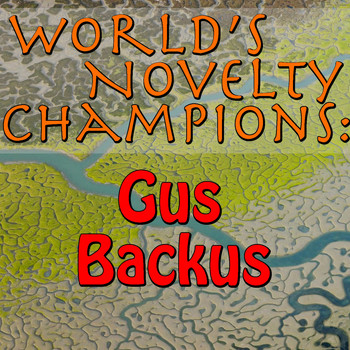 Gus Backus - World's Novelty Champions: Gus Backus