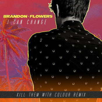 Brandon Flowers - I Can Change (Kill Them With Colour Remix)