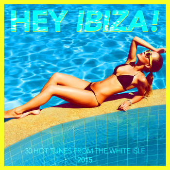 Various Artists - Hey Ibiza! 2015 - 30 Hot Tunes from the White Isle