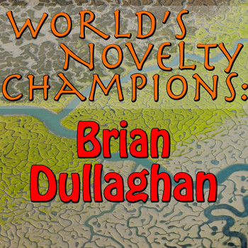 Brian Dullaghan - World's Novelty Champions: Brian Dullaghan