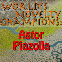 Astor Piazolla - World's Novelty Champions: Astor Piazolla