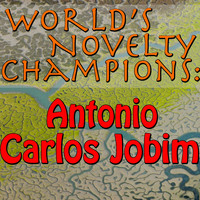Antonio Carlos Jobim - World's Novelty Champions: Antonio Carlos Jobim