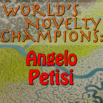 Angelo Petisi - World's Novelty Champions: Angelo Petisi