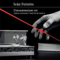 Ivan Ferreiro - Consummatum est (Versos, canciones y trocitos de carne III)