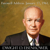 Dwight D. Eisenhower - President Dwight D. Eisenhower Farewell Address Speech to the Nation. January 17, 1961. Military–Industrial Complex.