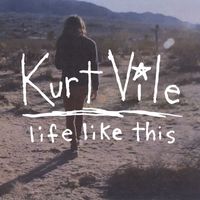Kurt Vile - Life Like This