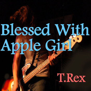 T.Rex - Blessed With Apple Girl