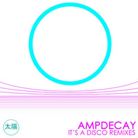 AmpDecay - It's A Disco Remixes