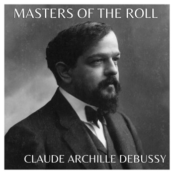Claude Debussy - The Masters of the Roll – Claude Achille Debussy