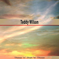 Teddy Wilson - These 'n' That 'n' Those