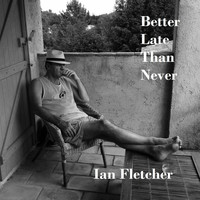 Ian Fletcher - Better Late Than Never