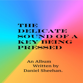 Daniel Sheehan - The Delicate Sound of A Key Being Pressed..