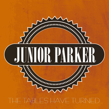 Junior Parker - The Tables Have Turned