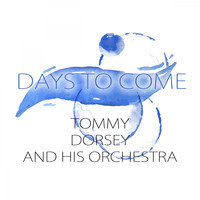 Tommy Dorsey and His Orchestra - Days To Come