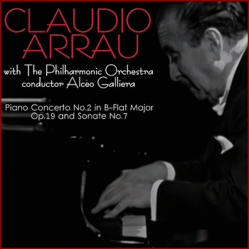 Claudio Arrau - Beethoven: Piano Concerto No. 2 in B-Flat Major, Op. 19 & Sonata No. 7