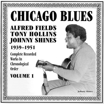 Alfred Fields, Tony Hollins and Johnny Shines - Chicago Blues Vol. 1 1939-1951