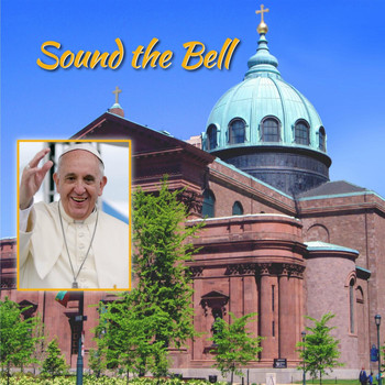 Cathedral Basilica Choir, Cathedral Basilica Chamber Orchestra & Zach Hemenway - Sound the Bell: Official Music Keepsake for Pope Francis' 1st US Visit