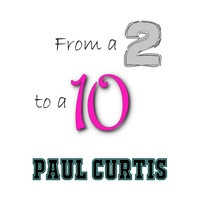 Paul Curtis - From a 2 to a 10