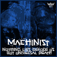 Machinist - Nothing Lies Before Us but Universal Death