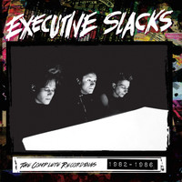 Executive Slacks - The Complete Recordings 1982-1986