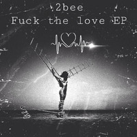 2bee - Fuck The Love EP
