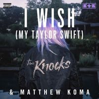 The Knocks & Matthew Koma - I Wish (My Taylor Swift) (Explicit)