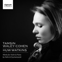 Tamsin Waley-Cohen, Huw Watkins - Tamsin Waley-Cohen & Huw Watkins: Works for Violin & Piano by Hahn and Szymanowski