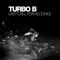 Turbo B. - Last Call For Alcohol