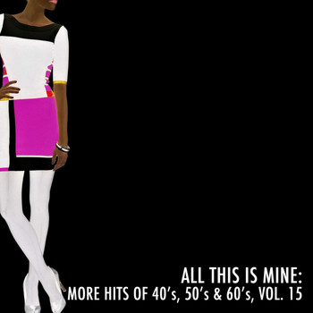 Various Artists - All This Is Mine: More Hits of 40's, 50's & 60's, Vol. 15