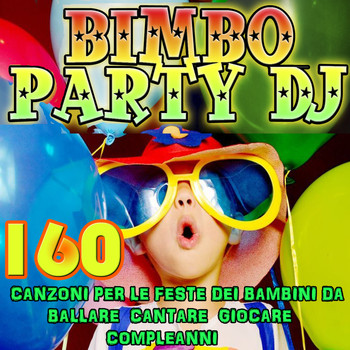 Various Artists - Bimbo Party DJ: 160 Canzoni per le feste dei bambini da ballare cantare gioca