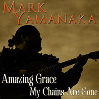 Mark Yamanaka - Amazing Grace / My Chains Are Gone