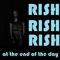 RISH - At the End of the Day