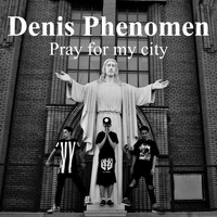 Denis Phenomen - Pray for My City