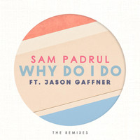 Sam Padrul - Why Do I Do (The Remixes)
