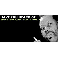 Eddie "Lockjaw" Davis - Have You Heard of Eddie "Lockjaw" Davis, Vol. 2