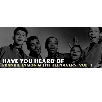 Frankie Lymon & The Teenagers - Have You Heard of Frankie Lymon & The Teenagers, Vol. 1