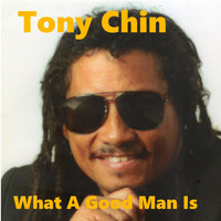 Tony Chin - What a Good Man Is