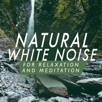 Nature White Noise for Relaxation and Meditation - Natural White Noises for Relaxation and Meditation