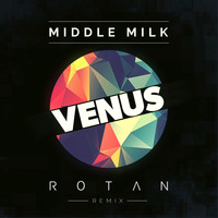 Middle Milk - Venus (Rotan Remix)