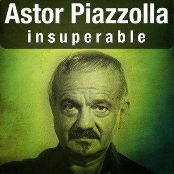 Astor Piazzolla - Insuperable