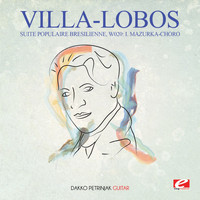 Heitor Villa-Lobos - Villa-Lobos: Suite Populaire Bresilienne, W020: I. Mazurka-Choro (Digitally Remastered)